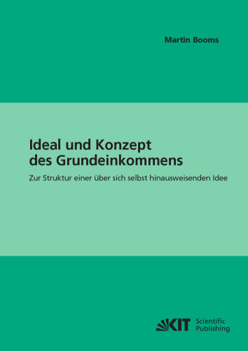 Ideal und Konzept des Grundeinkommens: Zur Struktur einer über sich selbst hinausweisenden Idee