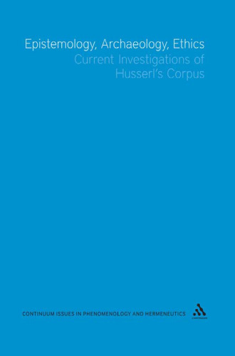 Epistemology, Archaeology, Ethics: Current Investigations of Husserl's Corpus