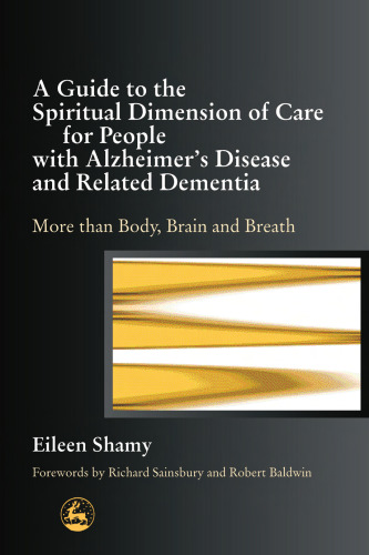 A Guide to the Spiritual Dimension of Care for People With Alzheimer s Disease and Related Dementia: More Than Body, Brain, and Breath