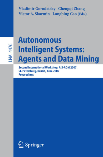 Autonomous Intelligent Systems: Multi-Agents and Data Mining: Second International Workshop, AIS-ADM 2007, St. Petersburg, Russia, June 3-5, 2007. Proceedings