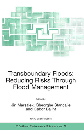 Transboundary Floods: Reducing Risks Through Flood Management (NATO Science Series: IV: Earth and Environmental Sciences)