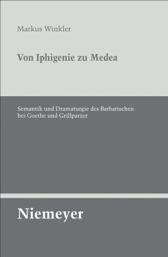 Von Iphigenie zu Medea: Semantik und Dramaturgie des Barbarischen bei Goethe und Grillparzer (Untersuchungen Zur Deutschen Literaturgeschichte)