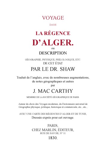 Voyage dans la régence d'Alger, ou Description géographique, physique, philologique, etc. de cet état, par le Dr. Shaw. Traduit de l'anglais... par Mac Carthy