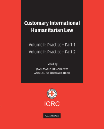 Customary International Humanitarian Law: Volume 2, Practice, Parts 1 and 2