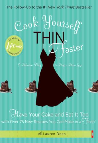 Cook Yourself Thin Faster: Have Your Cake and Eat It Too with Over 75 New Recipes You Can Make in a Flash!