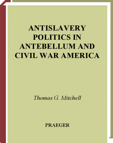 Antislavery Politics in Antebellum and Civil War America