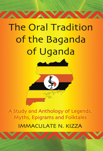 The Oral Tradition of the Baganda of Uganda: A Study and Anthology of Legends, Myths, Epigrams and Folktales