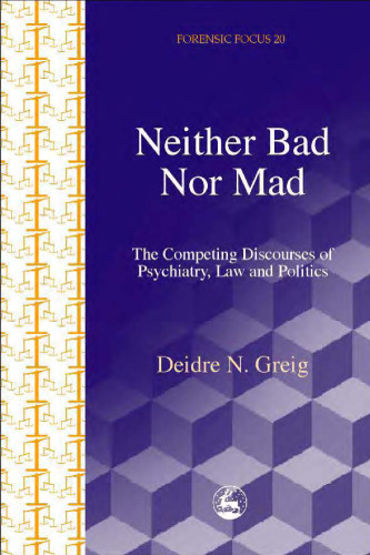 Neither Bad Nor Mad: The Competing Discourse of Psychiatry, Law and Politics (Forensicfocus)