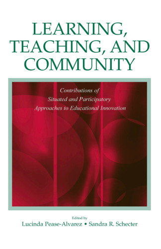 Learning, Teaching, and Community: Contributions of Situated and Participatory Approaches to Educational Innovation