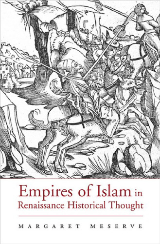 Empires of Islam in Renaissance Historical Thought (Harvard Historical Studies)