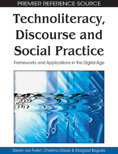 Technoliteracy, Discourse and Social Practice: Frameworks and Applications in the Digital Age (Premier Reference Source)