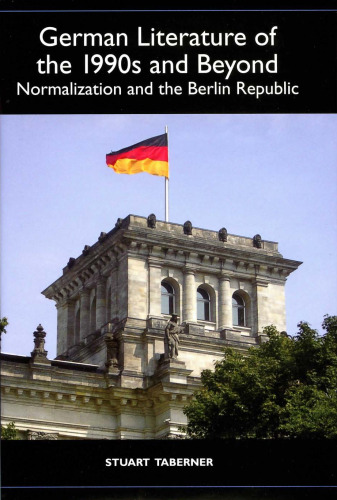 German Literature of the 1990s and Beyond: Normalization and the Berlin Republic (Studies in German Literature Linguistics and Culture)