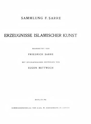 Erzeugnisse Islamischer Kunst (Bearbeitet von F. Sarre. Mit epigraphischen Beiträgen von E. Mittwoch + plates)