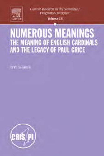 Numerous Meanings, Volume 15: The Meaning of English Cardinals and the Legacy of Paul Grice (Current Research in the Semantics Pragmatics Interface) (Current ... in the Semantics Pragmatics Interface)