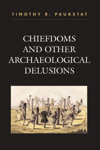 Chiefdoms and Other Archaeological Delusions (Issues in Eastern Woodlands Archaeology)