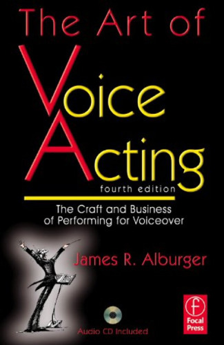 The Art of Voice Acting, Fourth Edition: The Craft and Business of Performing Voiceover