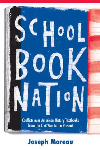 Schoolbook Nation: Conflicts over American History Textbooks from the Civil War to the Present