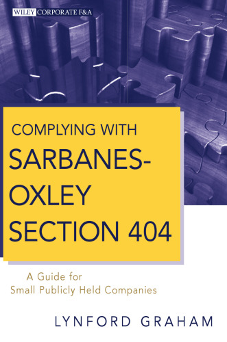 Complying with Sarbanes-Oxley Section 404: A Guide for Small Publicly Held Companies (Wiley Corporate F&A)