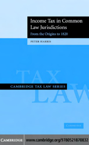 Income Tax in Common Law Jurisdictions: Volume 1, From the Origins to 1820 (Cambridge Tax Law Series)