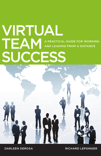 Virtual Team Success: A Practical Guide for Working and Leading from a Distance