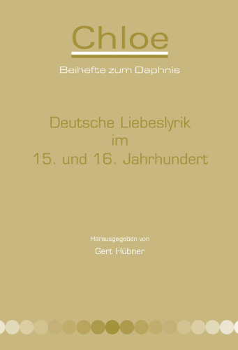 Deutsche Liebeslyrik im 15. und 16. Jahrhundert. 18. Mediävistisches Kolloquium des Zentrums für Mittelalterstudien der Otto-Friedrich-Universität Bamberg ... November 2003 (Chloe 37)