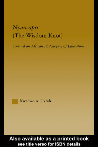 Nyansapo (The Wisdom Knot): Toward an African Philosophy of Education (African Studies (Routledge (Firm)).)