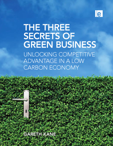 The Three Secrets of Green Business: Unlocking Competitive Advantage in a Low Carbon Economy