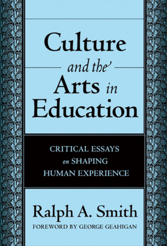 Culture And the Arts in Education: Critical Essays on Shaping Human Experience