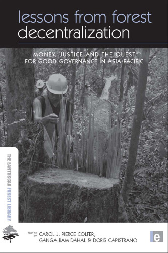 Lessons from Forest Decentralization: Money, Justice and the Quest for Good Governance in Asia-Pacific (Earthscan Forestry Library)