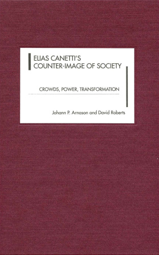 Elias Canetti's Counter-Image of Society: Crowds, Power, Transformation