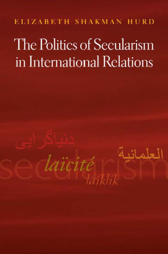 The Politics of Secularism in International Relations (Princeton Studies in International History and Politics)