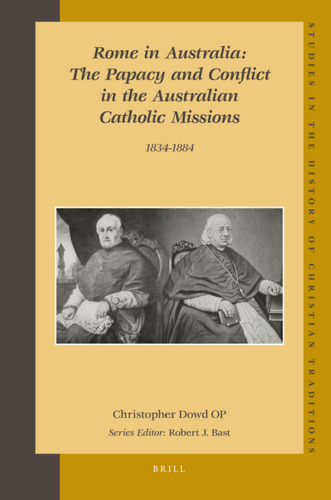 Rome in Australia: The Papacy and Conflict in the Australian Catholic Missions, 1834-1884