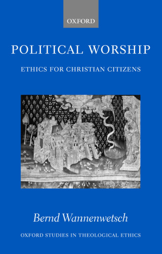 Political Worship: Ethics for Christian Citizens (Oxford Studies in Theological Ethics)