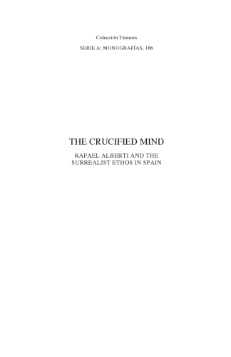 The Crucified Mind: Rafael Alberti and the Surrealist Ethos in Spain (Monografías A)