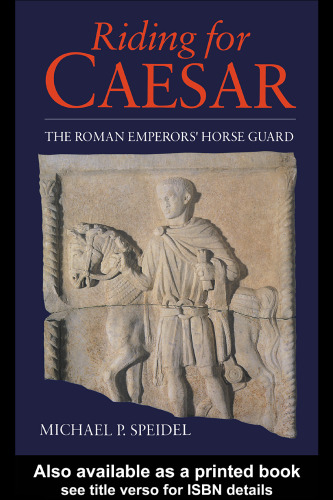 Riding for Caesar: The Roman Emperor’s Horseguard