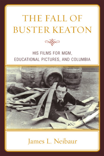 The Fall of Buster Keaton: His Films for M-G-M, Educational Pictures, and Columbia