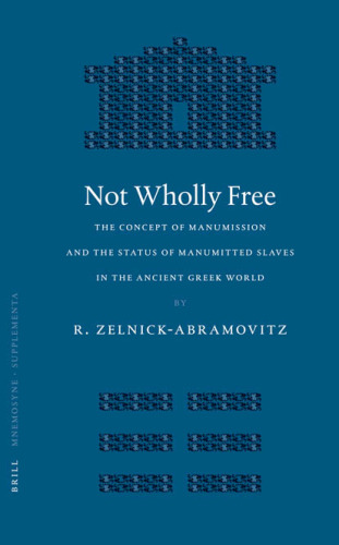 Not Wholly Free: The Concept of Manumission and the Status of Manumitted Slaves in the Ancient Greek World