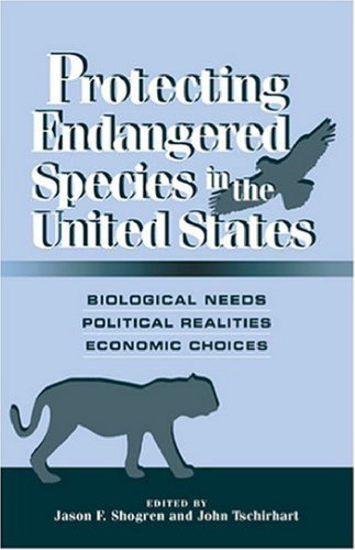 Protecting Endangered Species in the United States: Biological Needs, Political Realities, Economic Choices