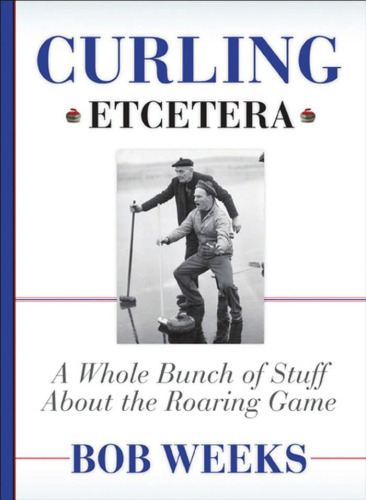 Curling, Etcetera: A Whole Bunch of Stuff About the Roaring Game