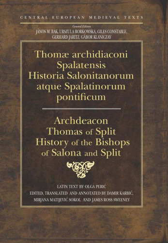 History of the Bishops of Salona And Split (Central European Medieval Texts) (Latin and English bilingual edition)