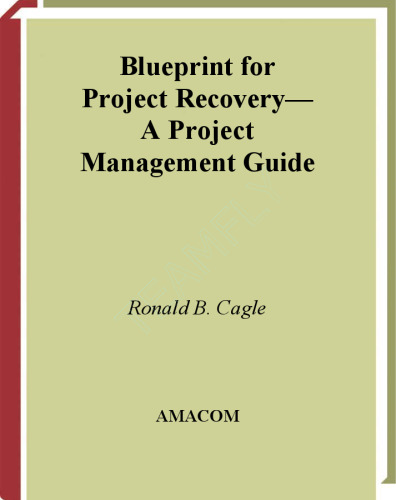 Blueprint for Project Recovery--A Project Management Guide: The Complete Process for Getting Derailed Projects