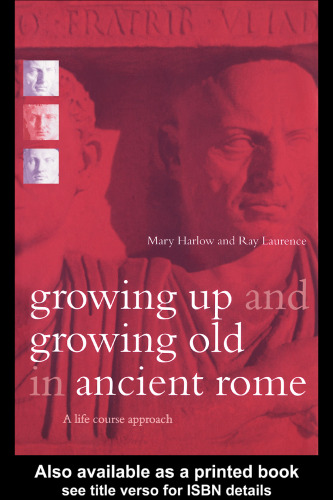 Growing Up and Growing Old in Ancient Rome: A Life Course Approach