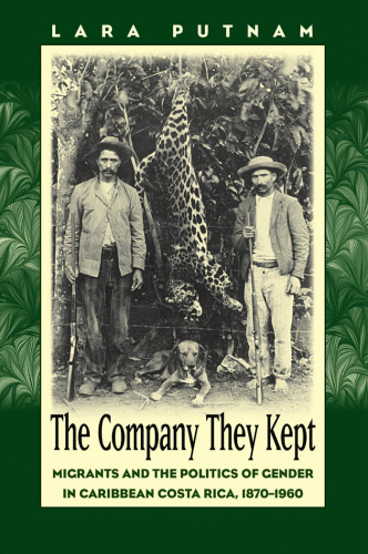 The Company They Kept: Migrants and the Politics of Gender in Caribbean Costa Rica, 1870-1960