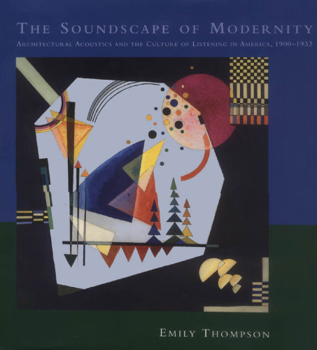 The Soundscape of Modernity: Architectural Acoustics and the Culture of Listening in America, 1900-1933