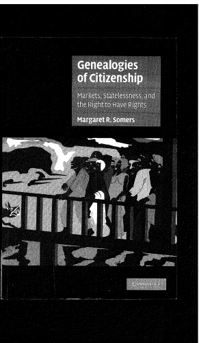 Genealogies of Citizenship: Markets, Statelessness, and the Right to Have Rights