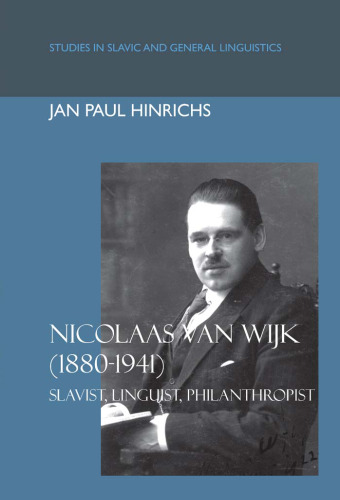 Nicolaas van Wijk (1880-1941): Slavist, linguist, philanthropist (Studies in Slavic and General Linguistics 31)