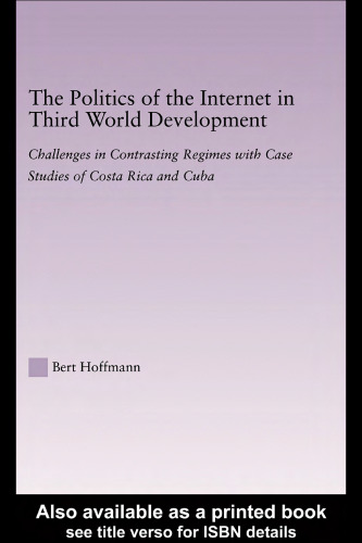 The Politics of the Internet in Third World Development: Challenges in Contrasting Regimes with Case Studies of Costa Rica and Cuba (Latin American Studies: Social Sciences and Law)