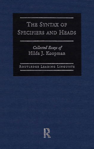 The Syntax of Specifiers and Heads: Collected Essays of Hilda J. Koopman (Routledge Leading Linguists 3)