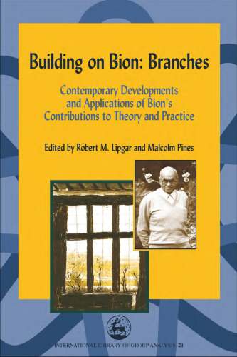 Building on Bion: Branches: Contemporary Developments and Applications of Bion's Contributions to Theory and Practice (International Library of Group Analysis 21)