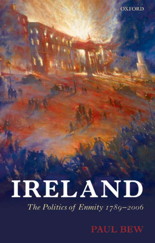 Ireland: The Politics of Enmity 1789-2006 (Oxford History of Modern Europe)